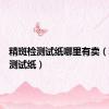精斑检测试纸哪里有卖（精斑检测试纸）