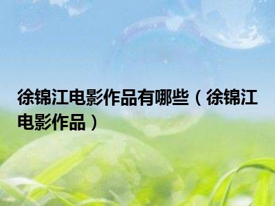 徐锦江电影作品有哪些（徐锦江电影作品）