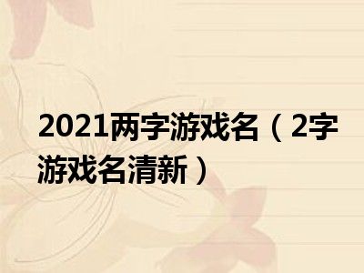 2021两字游戏名（2字游戏名清新）