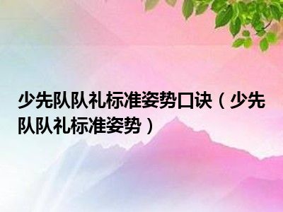 少先队队礼标准姿势口诀（少先队队礼标准姿势）