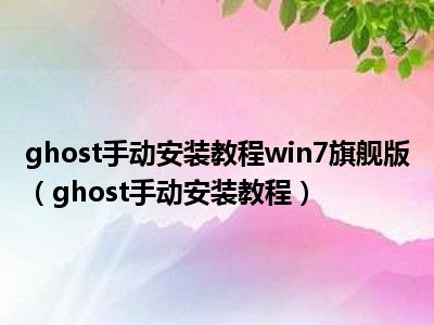 ghost手动安装教程win7旗舰版（ghost手动安装教程）