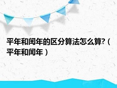 平年和闰年的区分算法怎么算?（平年和闰年）