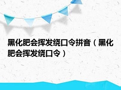 黑化肥会挥发绕口令拼音（黑化肥会挥发绕口令）