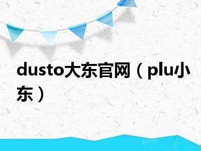 dusto大东官网（plu小东）