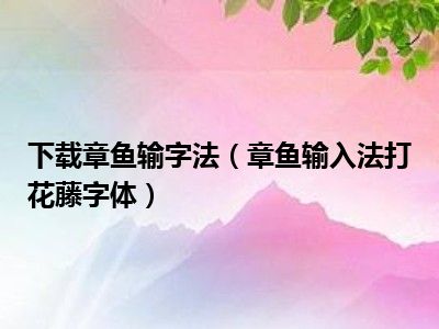 下载章鱼输字法（章鱼输入法打花藤字体）