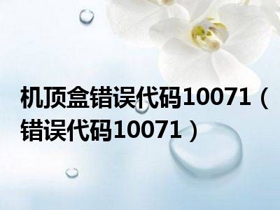 机顶盒错误代码10071（错误代码10071）