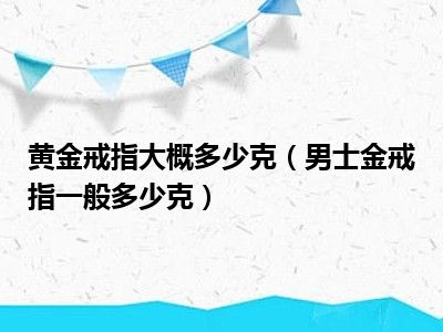 黄金戒指大概多少克（男士金戒指一般多少克）