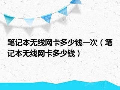 笔记本无线网卡多少钱一次（笔记本无线网卡多少钱）