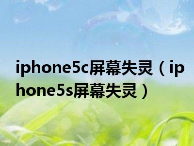 iphone5c屏幕失灵（iphone5s屏幕失灵）