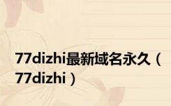 77dizhi最新域名永久（77dizhi）