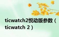 ticwatch2悦动版参数（ticwatch 2）