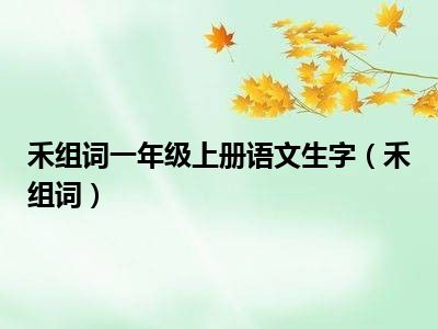 禾组词一年级上册语文生字（禾组词）