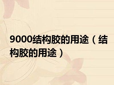 9000结构胶的用途（结构胶的用途）