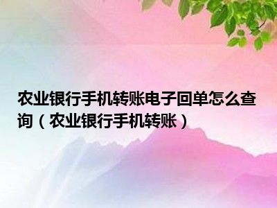 农业银行手机转账电子回单怎么查询（农业银行手机转账）