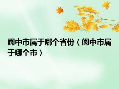 阆中市属于哪个省份（阆中市属于哪个市）