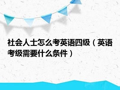 社会人士怎么考英语四级（英语考级需要什么条件）