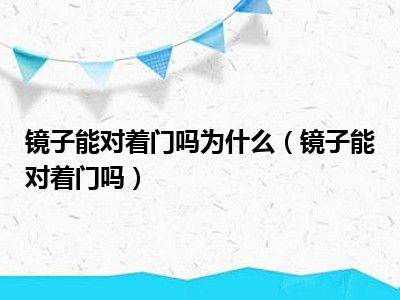 镜子能对着门吗为什么（镜子能对着门吗）