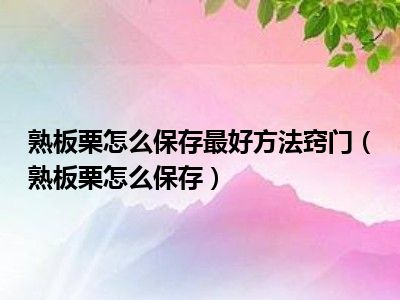 熟板栗怎么保存最好方法窍门（熟板栗怎么保存）