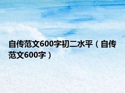 自传范文600字初二水平（自传范文600字）