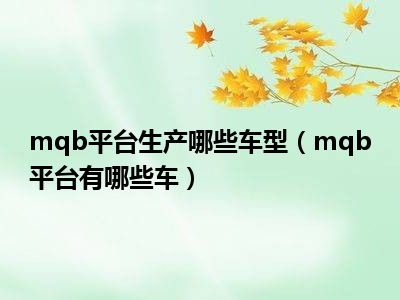 mqb平台生产哪些车型（mqb平台有哪些车）