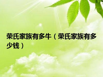 荣氏家族有多牛（荣氏家族有多少钱）