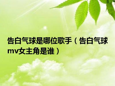 告白气球是哪位歌手（告白气球mv女主角是谁）