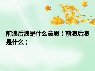 前浪后浪是什么意思（前浪后浪是什么）