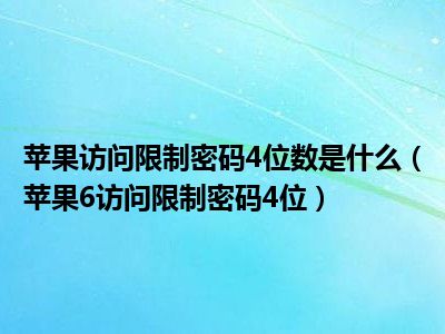 苹果访问限制密码4位数是什么（苹果6访问限制密码4位）