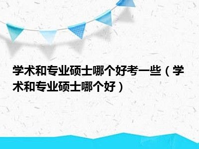 学术和专业硕士哪个好考一些（学术和专业硕士哪个好）