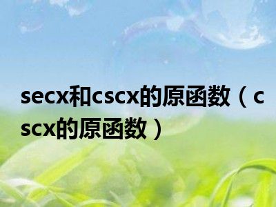 secx和cscx的原函数（cscx的原函数）