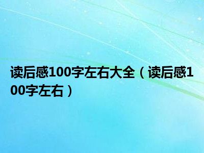 读后感100字左右大全（读后感100字左右）