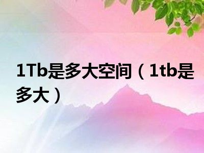 1Tb是多大空间（1tb是多大）