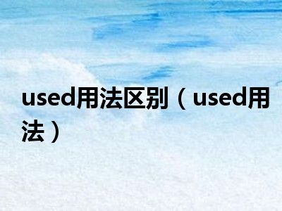 used用法区别（used用法）