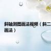 斜轴测图画法视频（斜二轴测图画法）