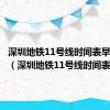 深圳地铁11号线时间表早晚几点（深圳地铁11号线时间表）