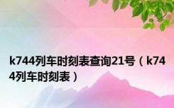 k744列车时刻表查询21号（k744列车时刻表）