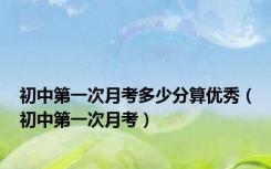 初中第一次月考多少分算优秀（初中第一次月考）