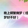 晚上频繁做梦（经常做梦好不好）