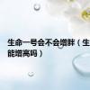 生命一号会不会增胖（生命一号能增高吗）