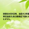 财联社6月5日电，加拿大2年期国债收益率在加拿大央行降息后下跌8.3个基点至3.973%。