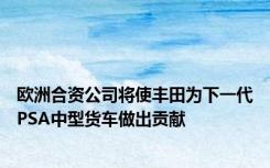 欧洲合资公司将使丰田为下一代PSA中型货车做出贡献