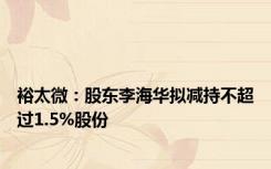 裕太微：股东李海华拟减持不超过1.5%股份