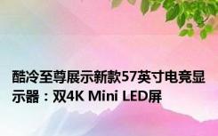 酷冷至尊展示新款57英寸电竞显示器：双4K Mini LED屏