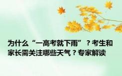 为什么“一高考就下雨”？考生和家长需关注哪些天气？专家解读