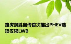 路虎揽胜自传首次推出PHEV选项仅限LWB