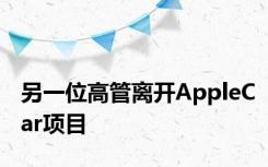 另一位高管离开AppleCar项目