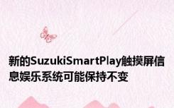 新的SuzukiSmartPlay触摸屏信息娱乐系统可能保持不变