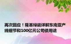 再次回应！隆基绿能详解东南亚产线细节和100亿元公司债用途