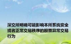 深交所明确可能影响本所系统安全或者正常交易秩序的股票异常交易行为