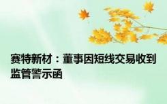 赛特新材：董事因短线交易收到监管警示函